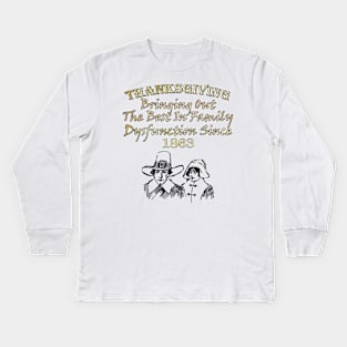 Funny sarcastic graphic design tshirt with the wording, THANKSGIVING BRINGING OUT THE BEST IN FAMILY DYSFUNCTION SINCE 1863 and a graphic of a funny Pilgrim man and woman Kids Long Sleeve T-Shirt